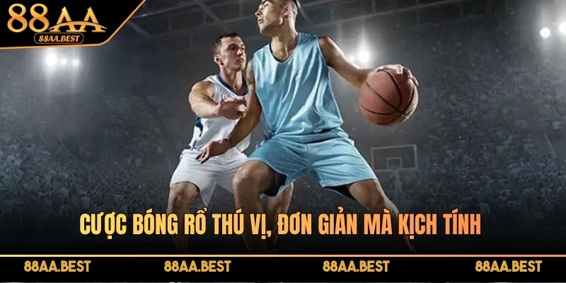 Cược bóng rổ thú vị, đơn giản mà kịch tính tại 88AA