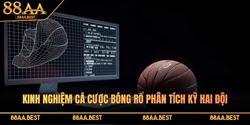 Phân tích kỹ hai đội là kinh nghiệm cá cược bóng rổ quan trọng