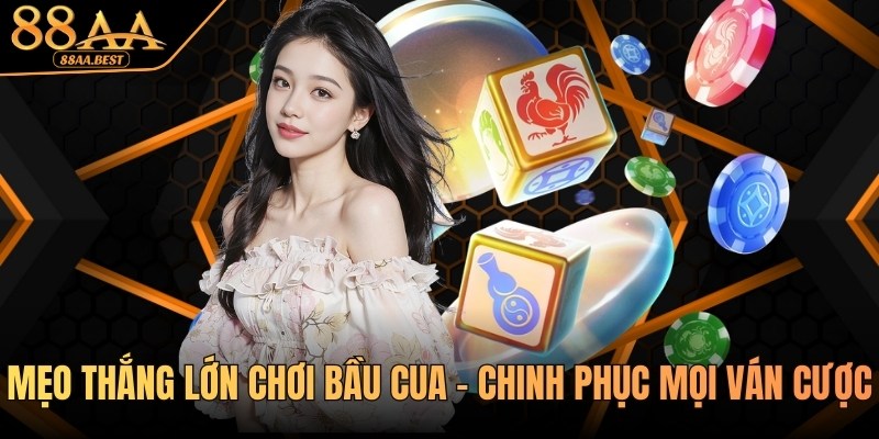 Mẹo thắng lớn chơi Bầu Cua tại 88AA từ chuyên gia 7 Mẹo thắng lớn chơi Bầu Cua tại nhà cái 88AA