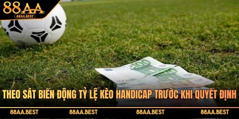 Tỷ lệ kèo Handicap tại 88AA: cách đọc, cách chơi và bí kíp thắng kèo 4 Theo sát biến động tỷ lệ kèo Handicap trước khi quyết định