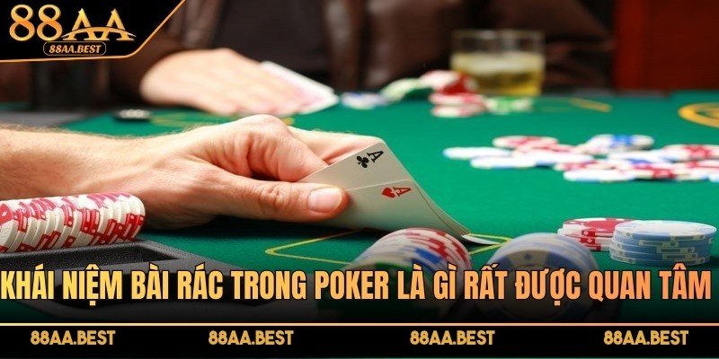 Khái niệm bài rác trong Poker là gì rất được quan tâm hiện nay