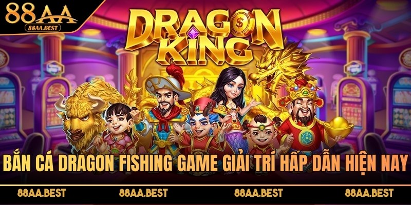 Bắn cá Dragon Fishing là tựa game giải trí hấp dẫn tại nhà cái 88AA