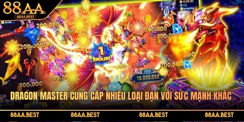 Bắn cá Dragon Master - Săn thưởng kịch tính mỗi ngày cùng 88AA BEST 4 Dragon Master cung cấp nhiều loại đạn với sức mạnh khác nhau