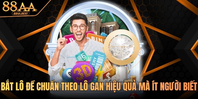 Bắt Lô Đề Chuẩn Theo Lô Gan Hiệu Quả cùng 88AA BEST 10 bắt lô đề chuẩn theo lô gan cùng 88AA