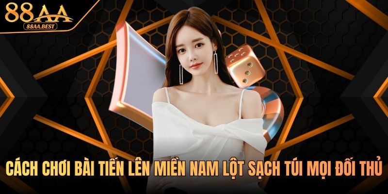 88AA hướng dẫn cách chơi bài Tiến Lên Miền Nam lột sạch túi mọi đối thủ 4 cách chơi bài tiến lên miền nam chuẩn tại 88aa