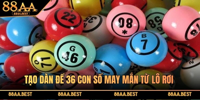 Dàn đề 36 số - Hướng dẫn lập dàn đề 36 số chuẩn cùng 88AA 3 Tạo dàn đề 36 con số may mắn từ lô rơi đem lại hiệu quả rất cao