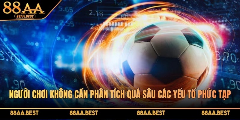 Người chơi không cần phân tích quá sâu các yếu tố phức tạp