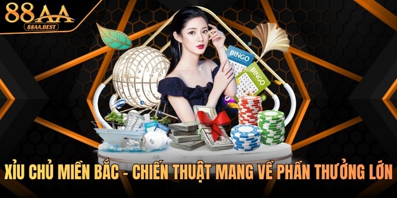 Xỉu Chủ Miền Bắc - Chiến Thuật Mang Về Phần Thưởng Lớn Tại 88AA 9 xỉu chủ miền bắc tại 88aa