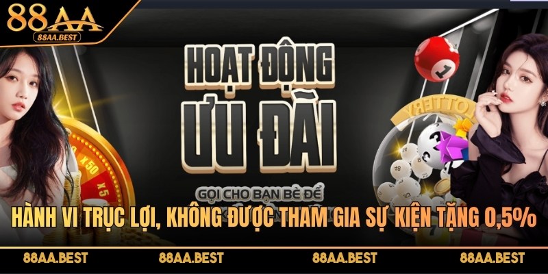 Hành vi trục lợi, không được tham gia sự kiện tặng 0,5%