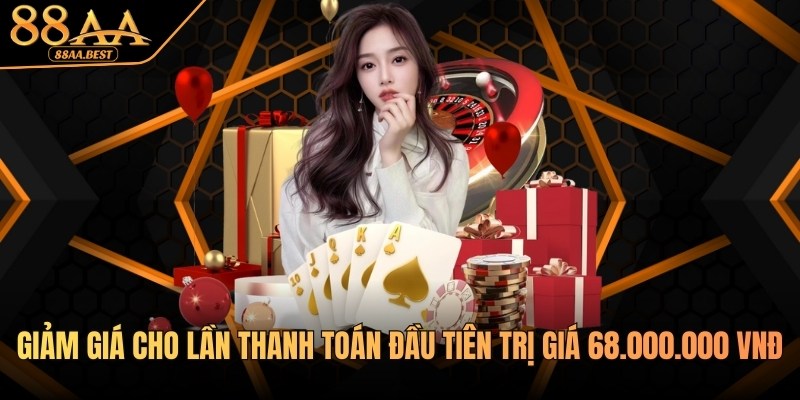 88AA khuyến mãi cho lần thanh toán đầu tiên trị giá 68.000.000 VNĐ 7 Khuyến mãi cho lần thanh toán đầu tiên tại 88AA